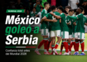 México goleó 5-1 a Serbia en Toluca antes del Mundial 2026. Análisis, figuras, convocados, calendario, fortalezas