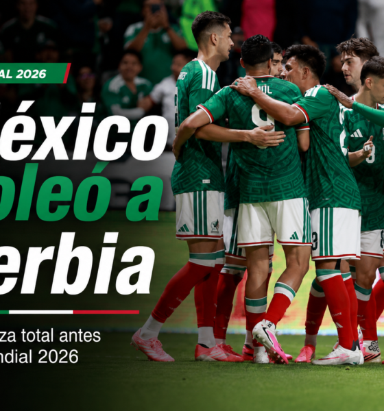 México goleó 5-1 a Serbia en Toluca antes del Mundial 2026. Análisis, figuras, convocados, calendario, fortalezas